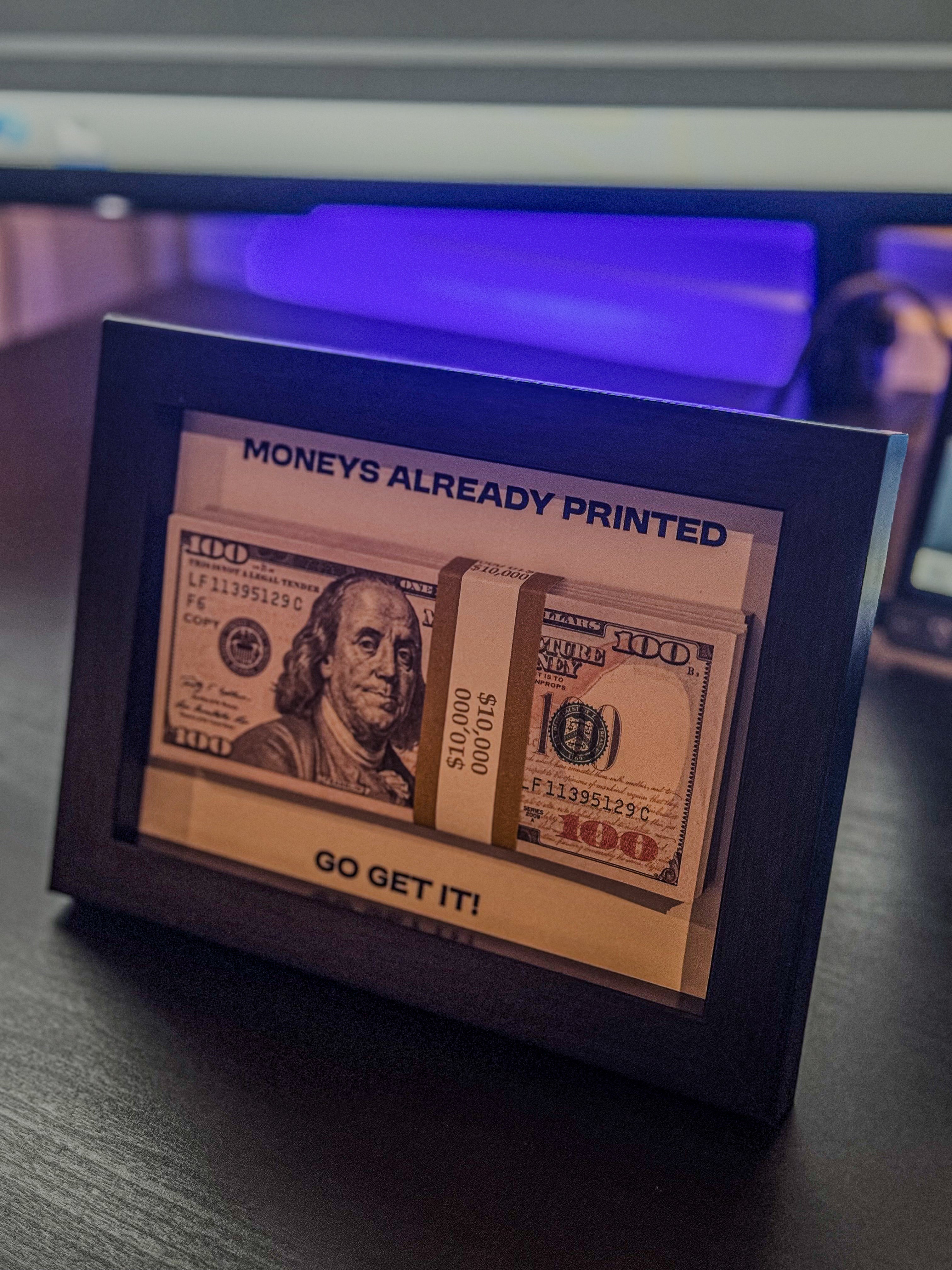 "MONEYS ALREADY PRINTED - GO GET IT!"